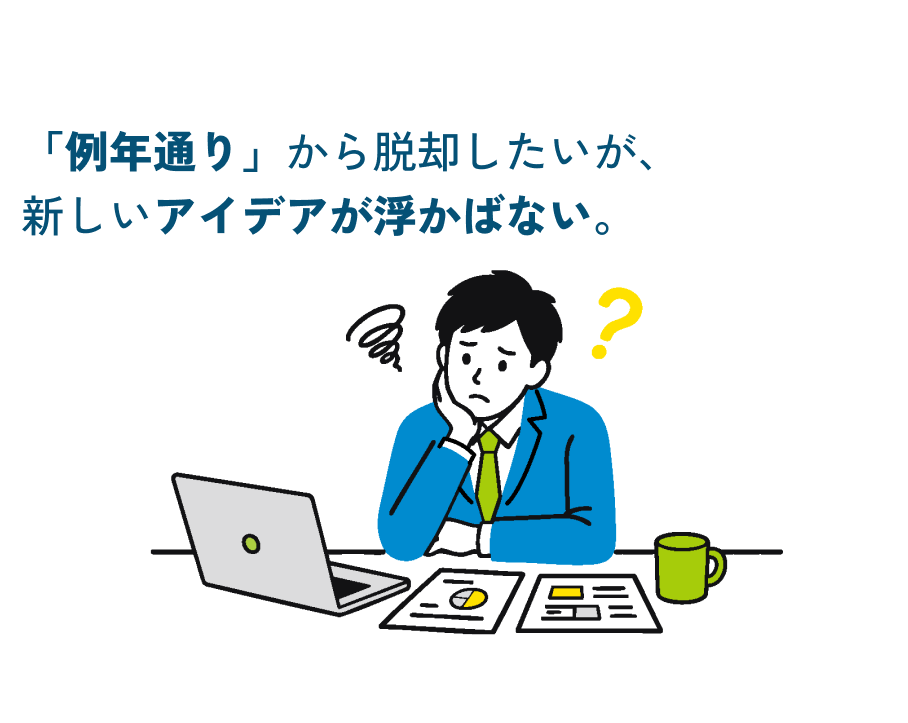 「例年通り」から脱却したいが、新しいアイデアが浮かばない。