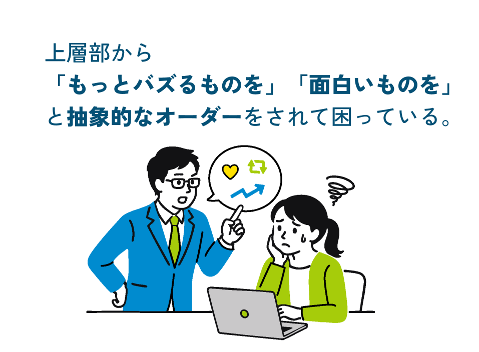 上層部から「もっとバズるものを」「面白いものを」と抽象的なオーダーをされて困っている。