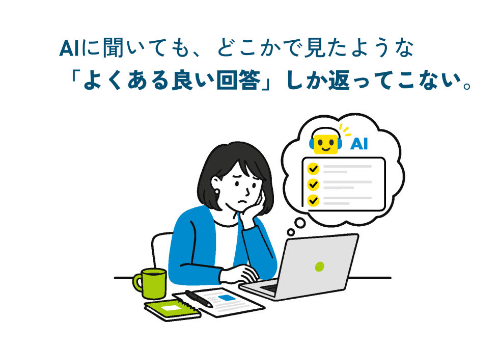 AIに聞いても、どこかで見たような「よくある良い回答」しか返ってこない。